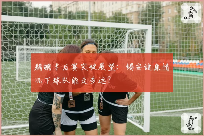 鹈鹕季后赛突破展望：锡安健康情况下球队能走多远？