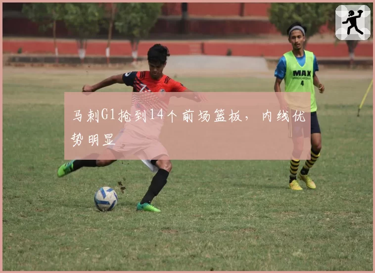 马刺G1抢到14个前场篮板,内线优势明显