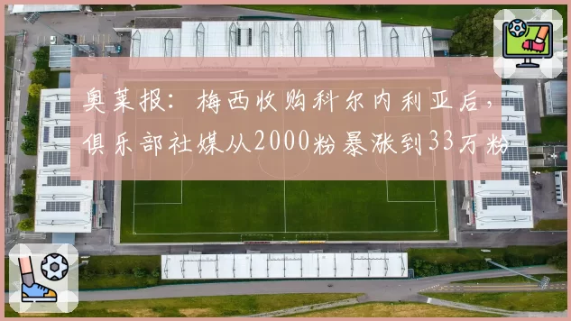 奥莱报：梅西收购科尔内利亚后，俱乐部社媒从2000粉暴涨到33万粉
