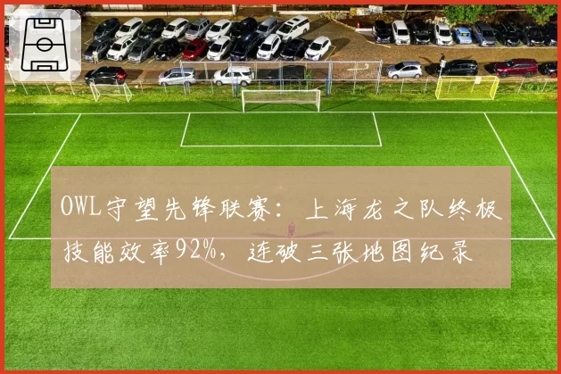 OWL守望先锋联赛：上海龙之队终极技能效率92%，连破三张地图纪录